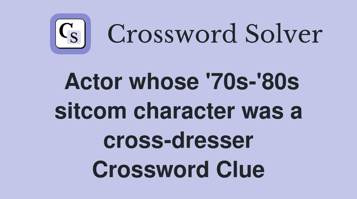 Actor whose '70s-'80s sitcom character was a cross-dresser Crossword Clue