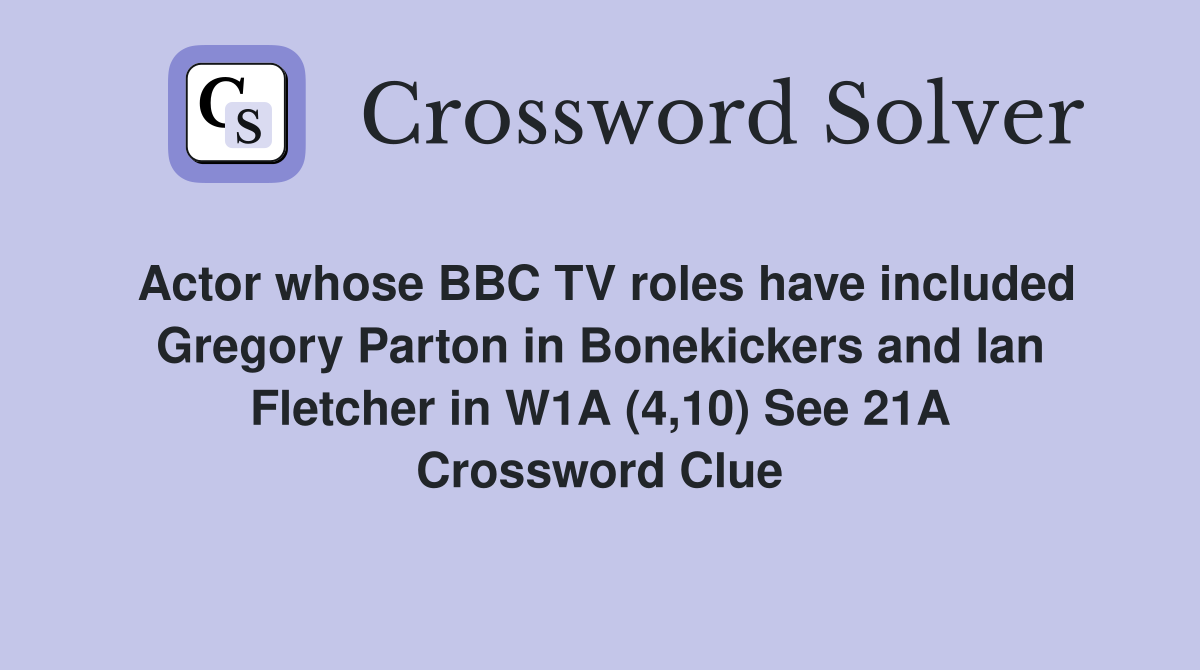 Actor whose BBC TV roles have included Gregory Parton in Bonekickers and Ian Fletcher in W1A (4,10) See 21A Crossword Clue