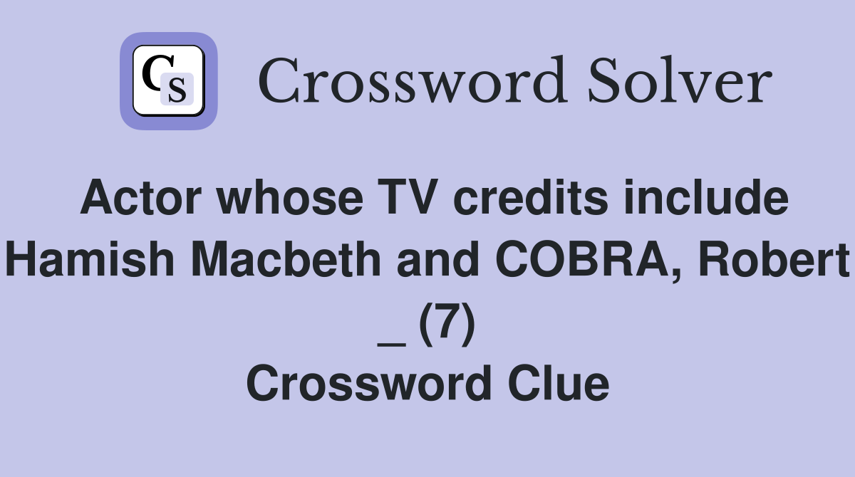 Actor whose TV credits include Hamish Macbeth and COBRA, Robert _ (7) Crossword Clue