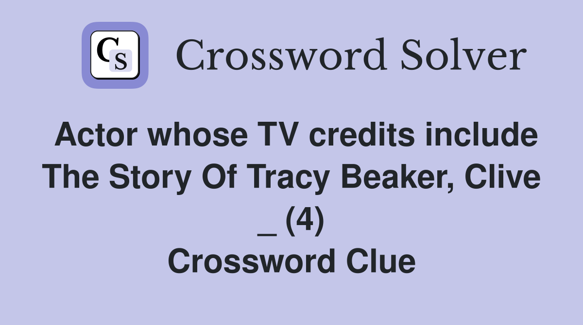 Actor whose TV credits include The Story Of Tracy Beaker, Clive _ (4) Crossword Clue
