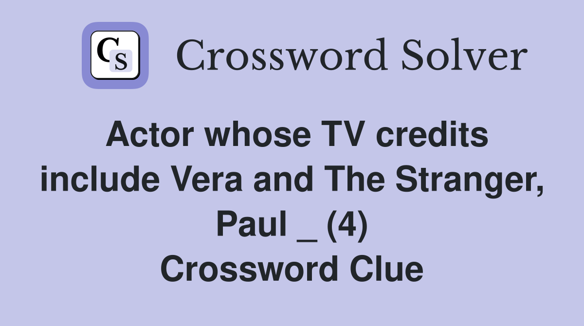 Actor whose TV credits include Vera and The Stranger, Paul _ (4) Crossword Clue