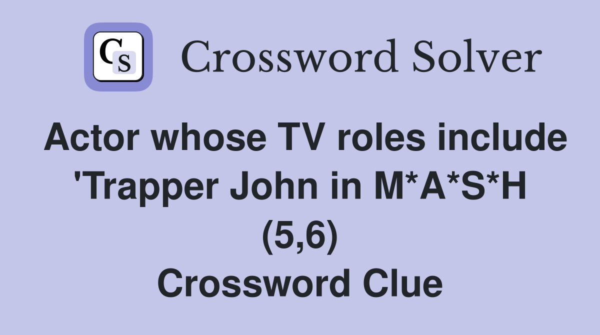 Actor whose TV roles include 'Trapper John in M*A*S*H (5,6) Crossword Clue
