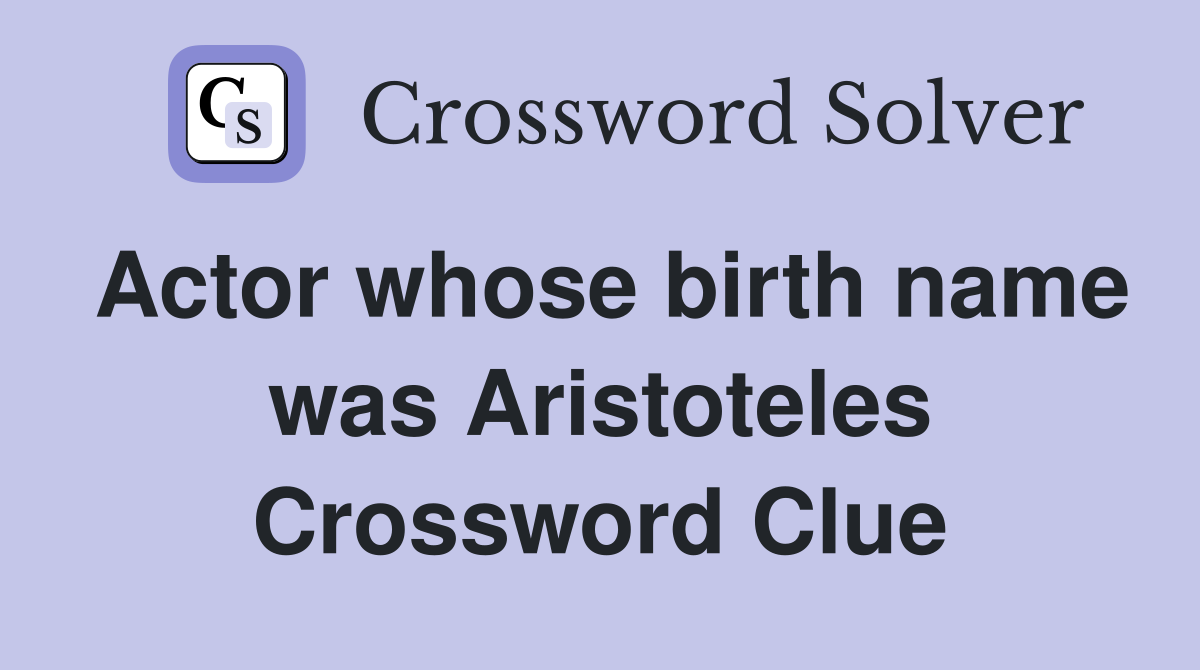 Actor whose birth name was Aristoteles Crossword Clue