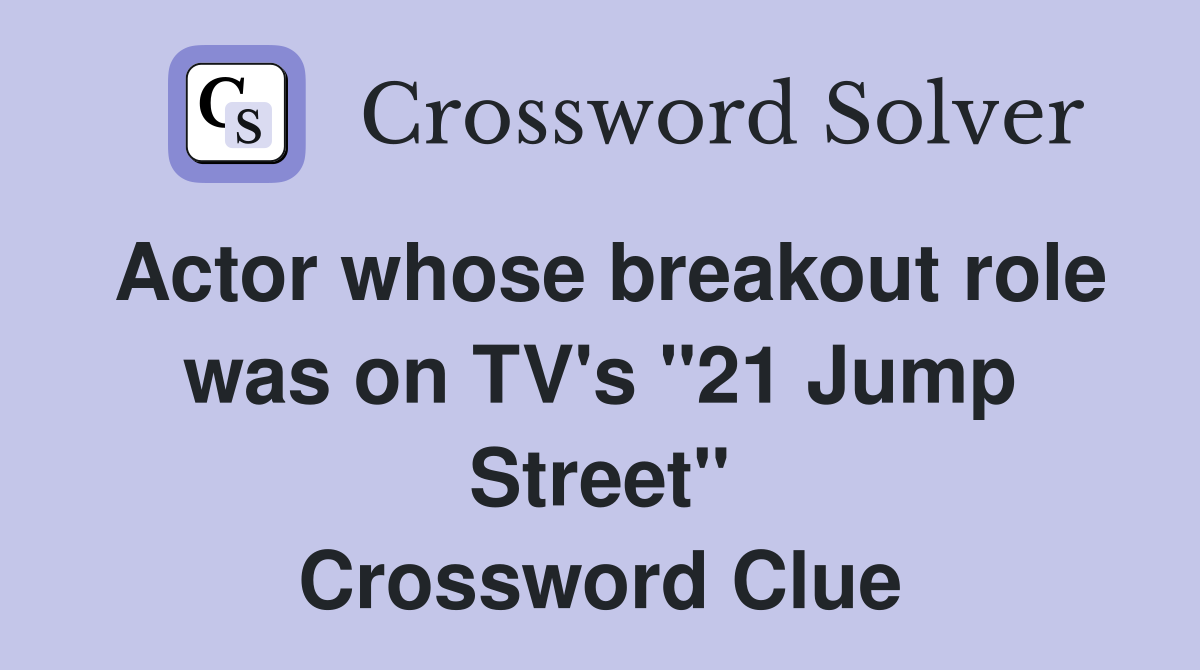Actor whose breakout role was on TV's "21 Jump Street" Crossword Clue