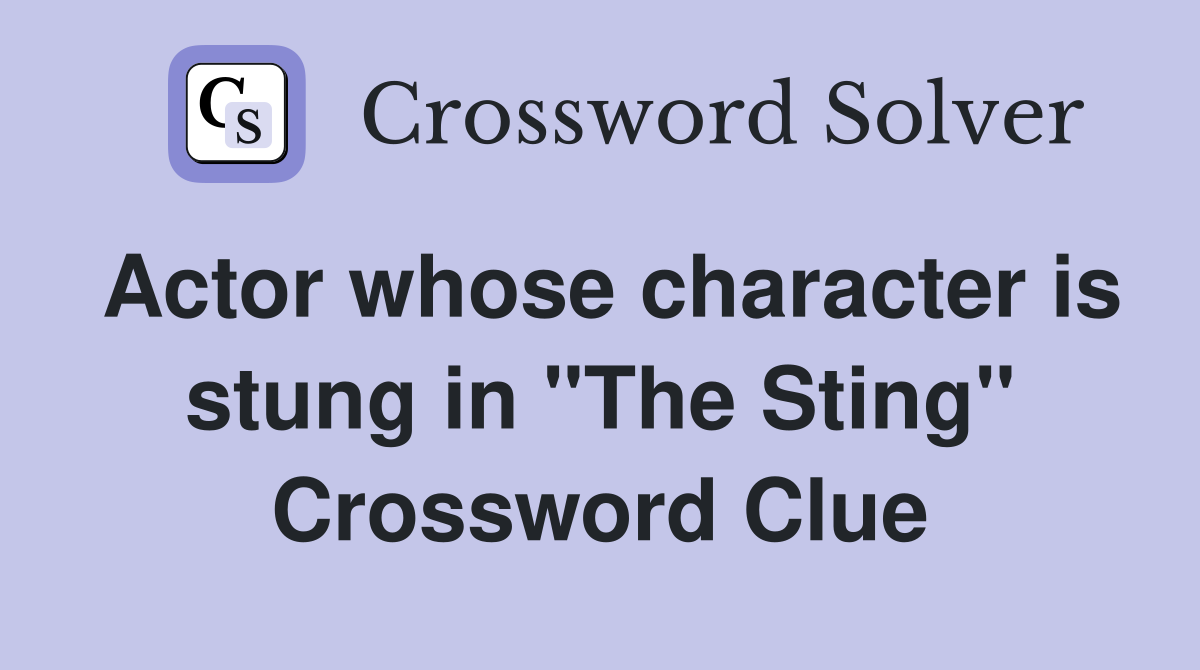 Actor whose character is stung in "The Sting" Crossword Clue
