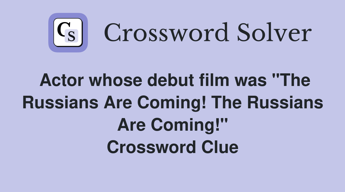 Actor whose debut film was "The Russians Are Coming! The Russians Are Coming!" Crossword Clue