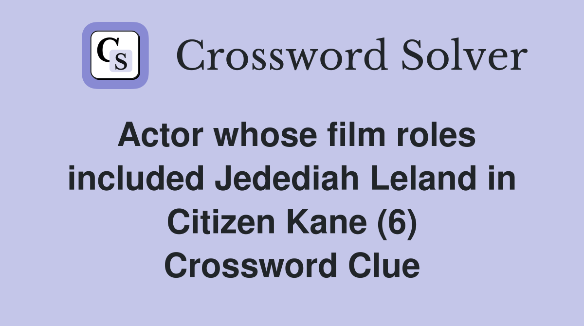 Actor whose film roles included Jedediah Leland in Citizen Kane (6) Crossword Clue
