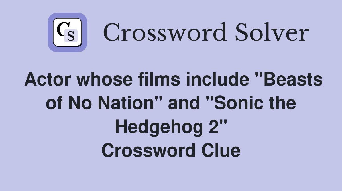 Actor whose films include "Beasts of No Nation" and "Sonic the Hedgehog 2" Crossword Clue