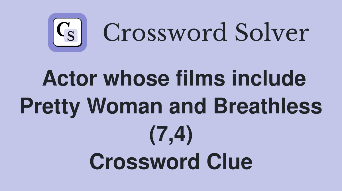 Actor whose films include Pretty Woman and Breathless (7,4) Crossword Clue