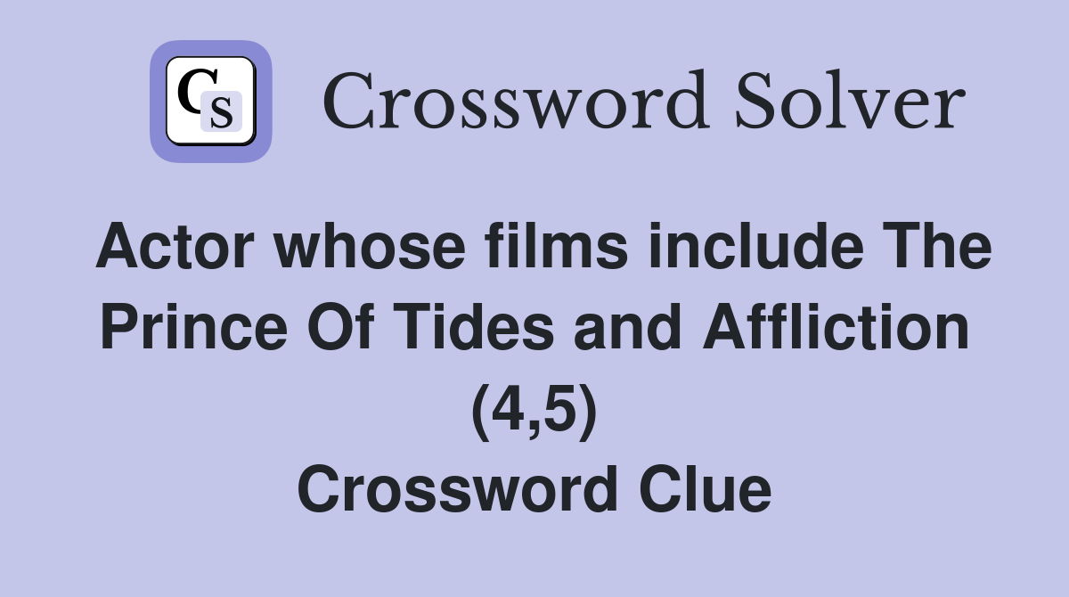 Actor whose films include The Prince Of Tides and Affliction (4,5) Crossword Clue
