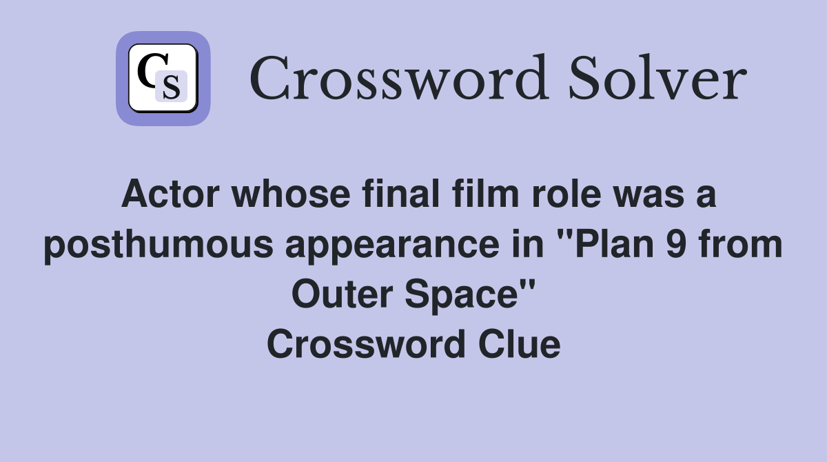 Actor whose final film role was a posthumous appearance in "Plan 9 from Outer Space" Crossword Clue