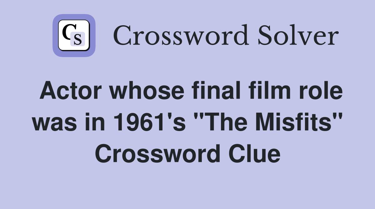 Actor whose final film role was in 1961's "The Misfits" Crossword Clue
