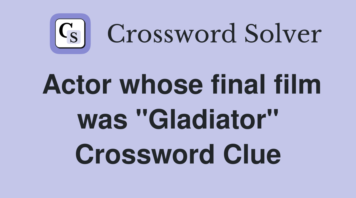 Actor whose final film was "Gladiator" Crossword Clue
