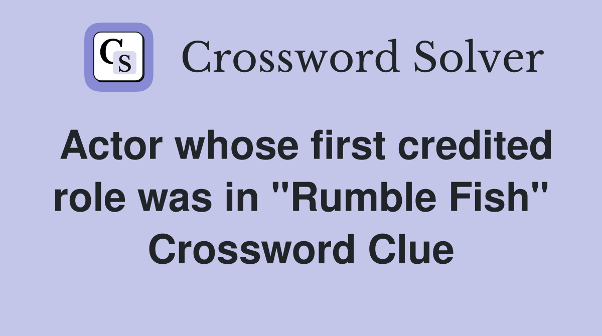 Actor whose first credited role was in "Rumble Fish" Crossword Clue