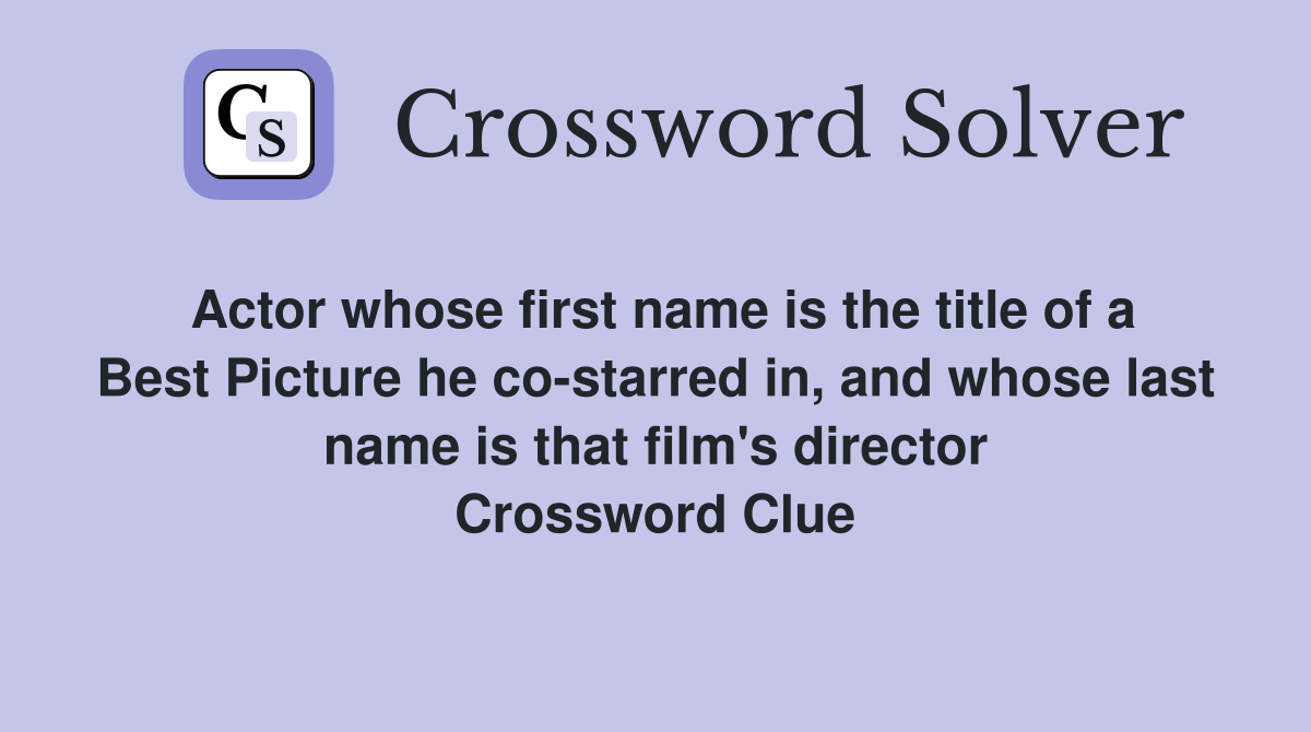 Actor whose first name is the title of a Best Picture he co-starred in, and whose last name is that film's director Crossword Clue
