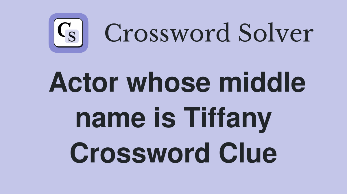 Actor whose middle name is Tiffany Crossword Clue