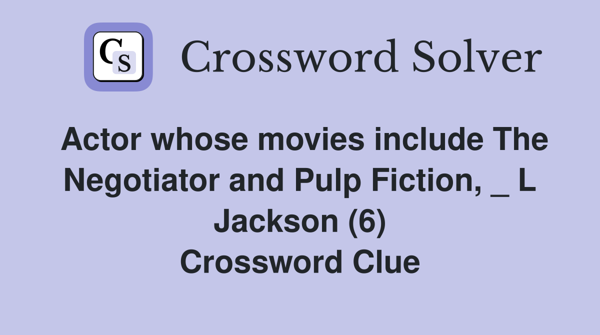 Actor whose movies include The Negotiator and Pulp Fiction, _ L Jackson (6) Crossword Clue