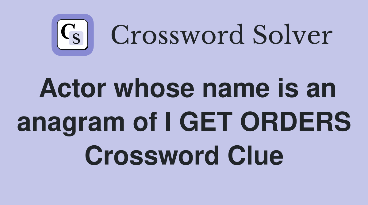 Actor whose name is an anagram of I GET ORDERS Crossword Clue