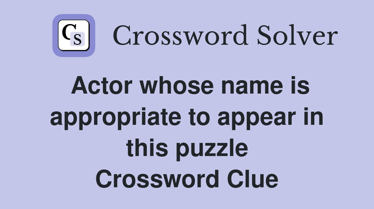 Actor whose name is appropriate to appear in this puzzle Crossword Clue
