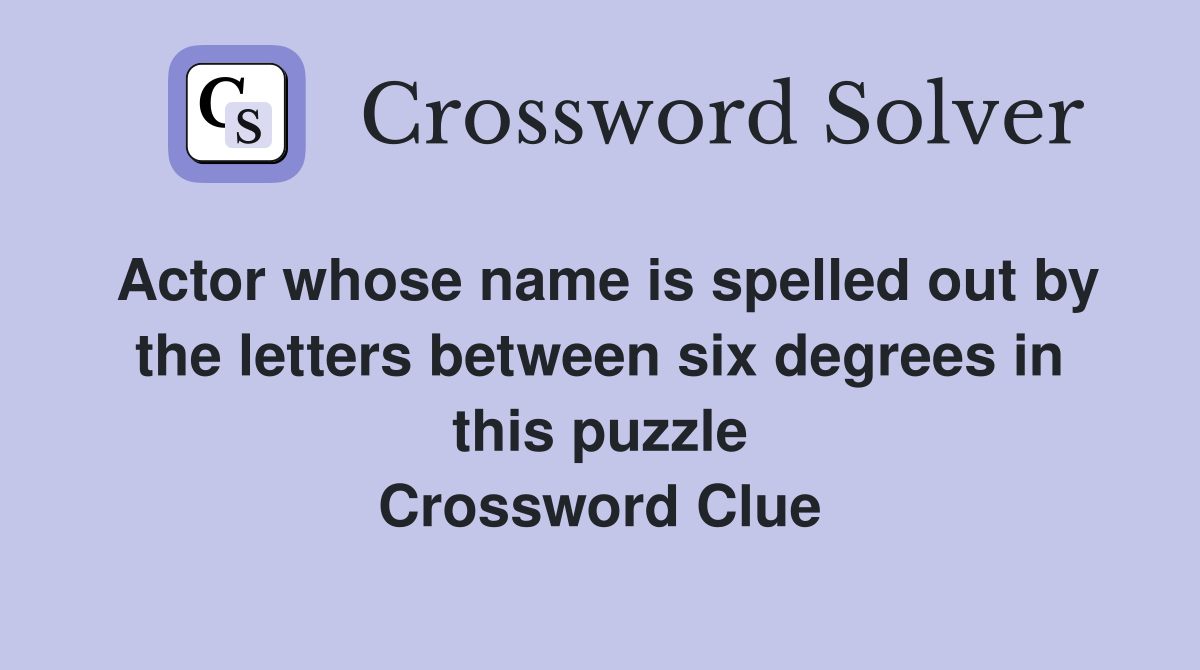 Actor whose name is spelled out by the letters between six degrees in this puzzle Crossword Clue
