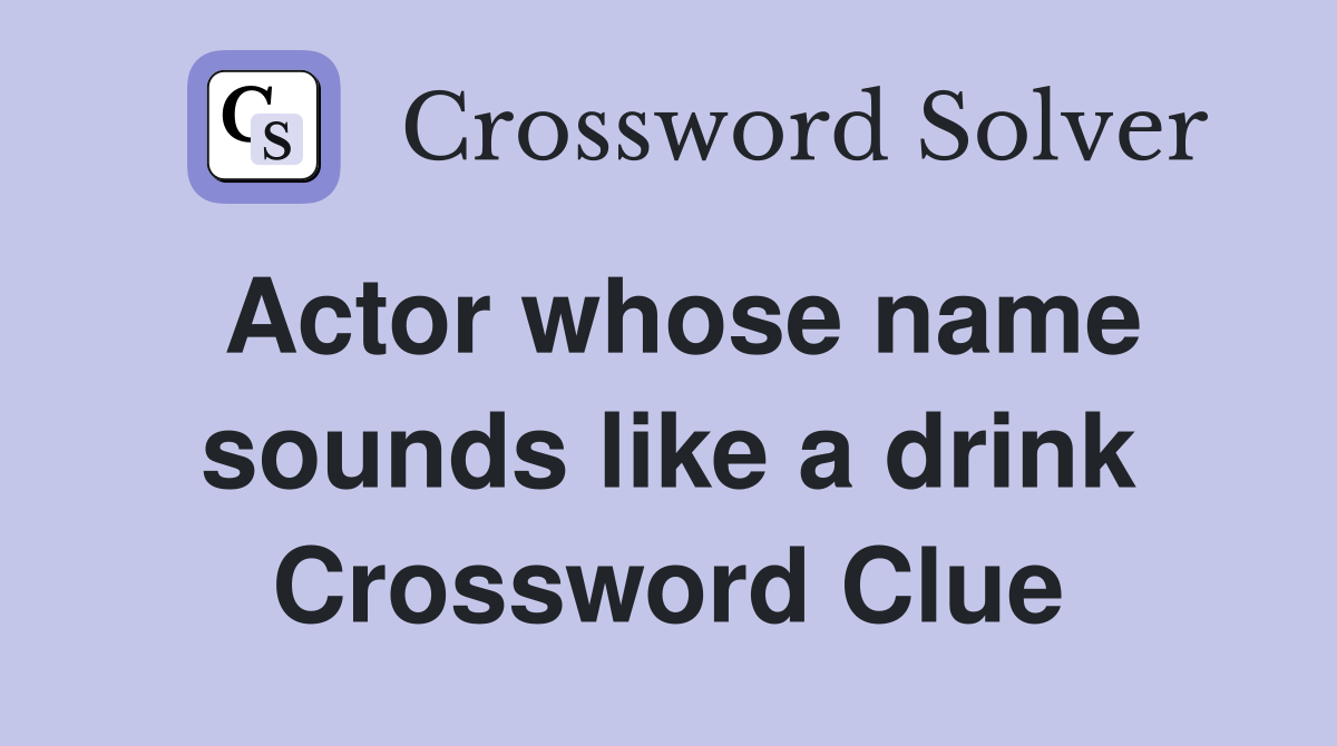 Actor whose name sounds like a drink Crossword Clue