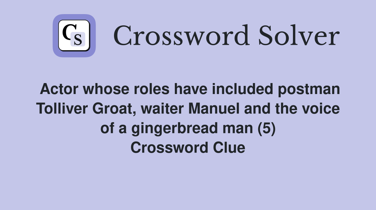 Actor whose roles have included postman Tolliver Groat, waiter Manuel and the voice of a gingerbread man (5) Crossword Clue
