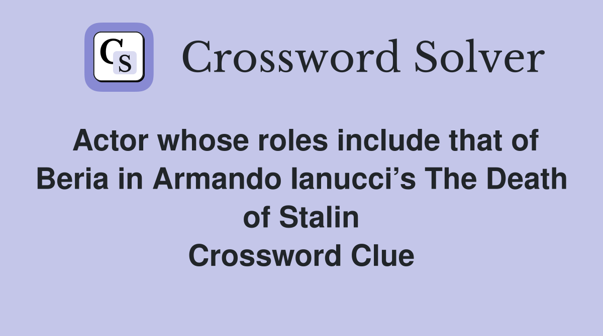 Actor whose roles include that of Beria in Armando Ianucci’s The Death of Stalin Crossword Clue