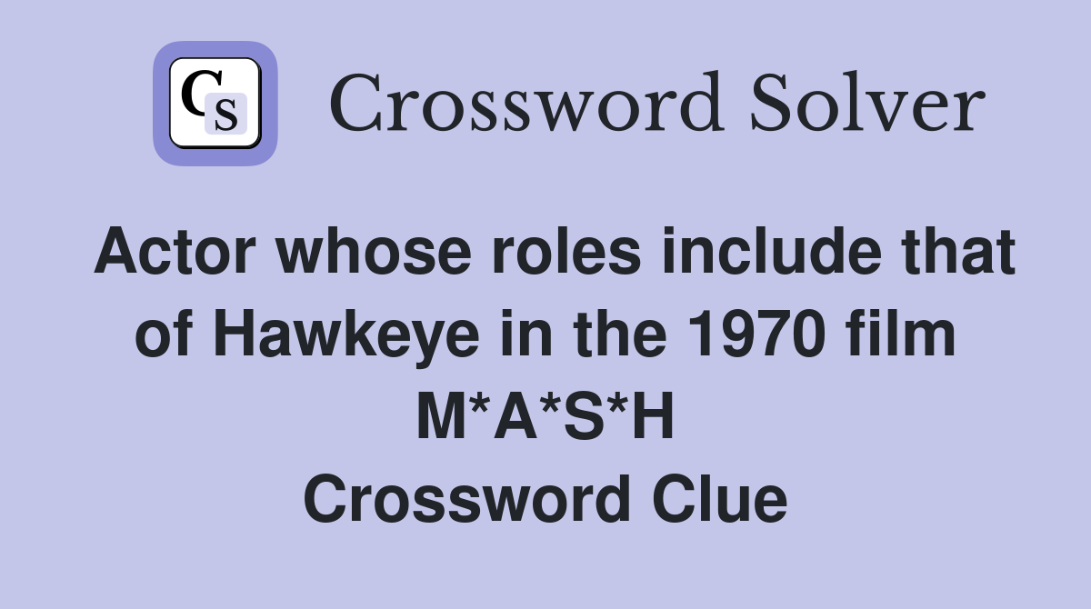 Actor whose roles include that of Hawkeye in the 1970 film M*A*S*H Crossword Clue