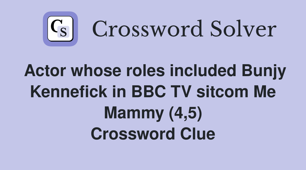 Actor whose roles included Bunjy Kennefick in BBC TV sitcom Me Mammy (4,5) Crossword Clue