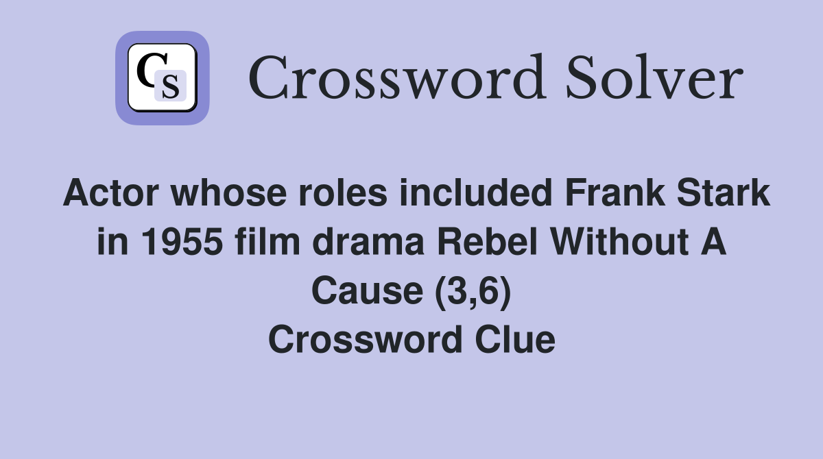 Actor whose roles included Frank Stark in 1955 film drama Rebel Without A Cause (3,6) Crossword Clue