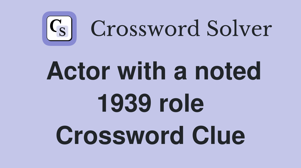 Actor with a noted 1939 role Crossword Clue