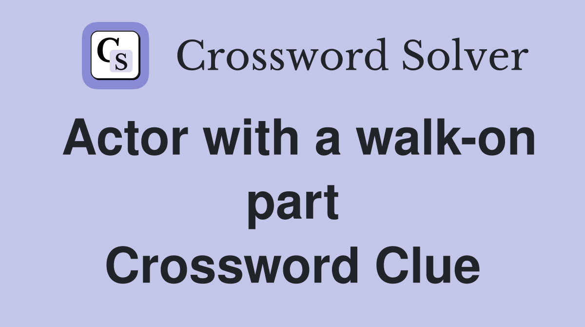 Actor with a walk-on part Crossword Clue