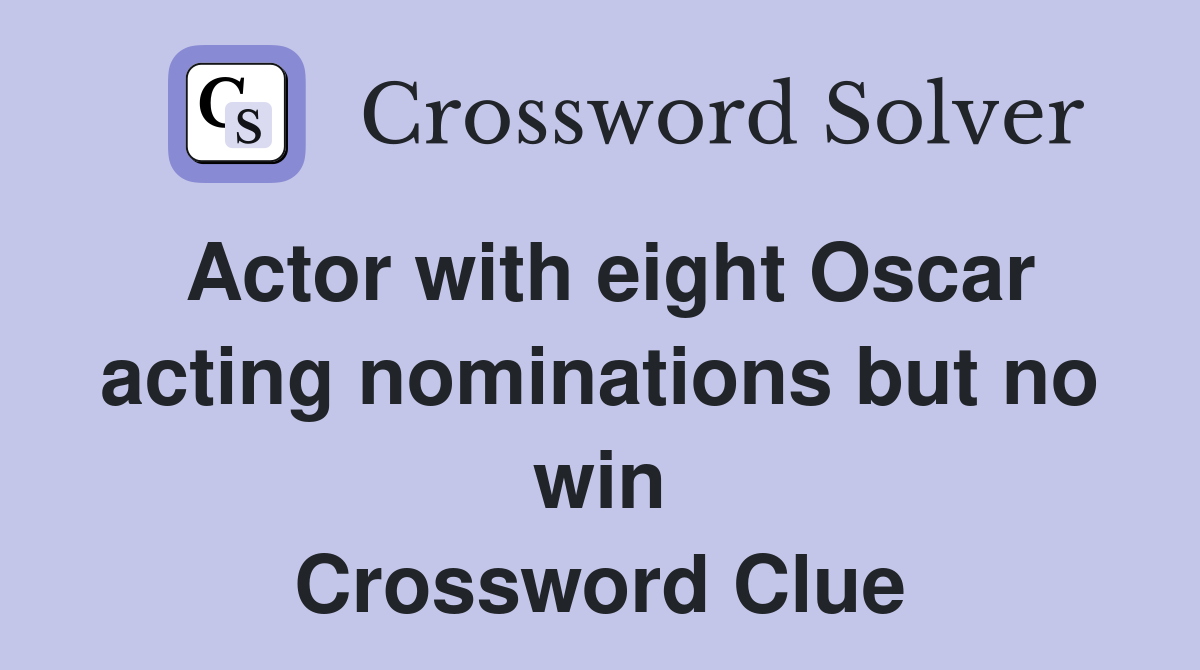 Actor with eight Oscar acting nominations but no win Crossword Clue