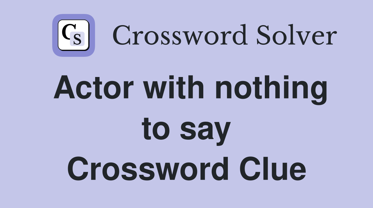 Actor with nothing to say Crossword Clue