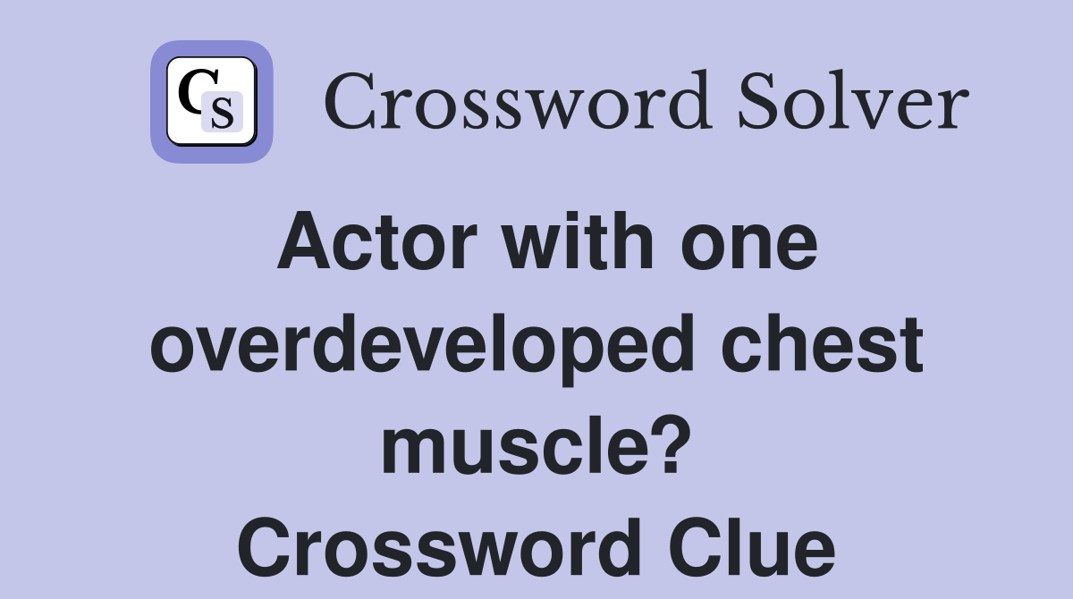 Actor with one overdeveloped chest muscle? Crossword Clue