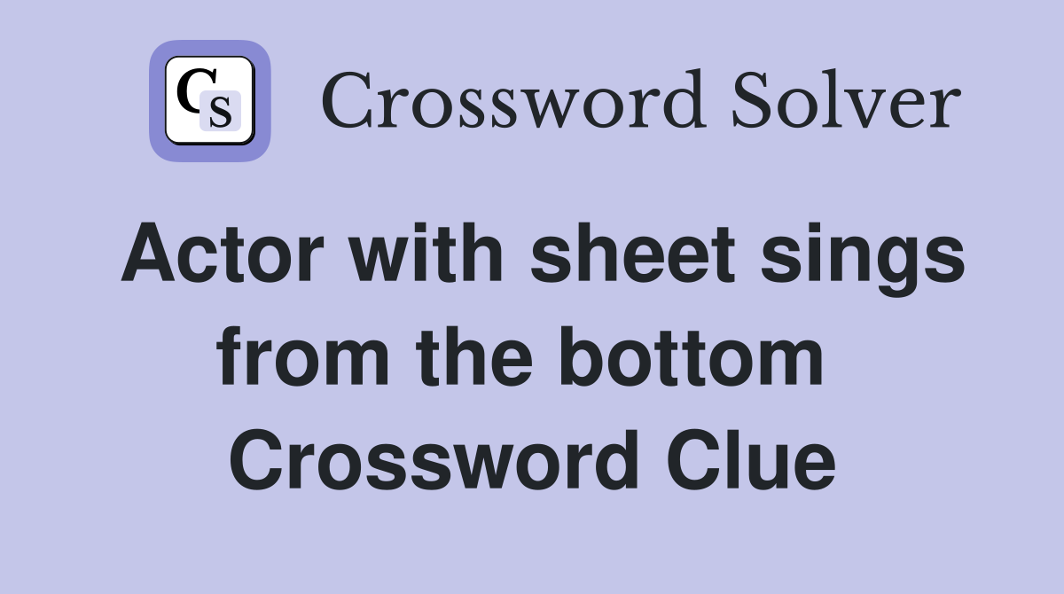 Actor with sheet sings from the bottom  Crossword Clue