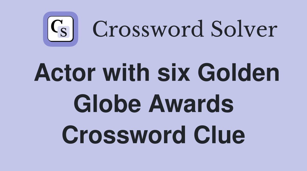 Actor with six Golden Globe Awards Crossword Clue