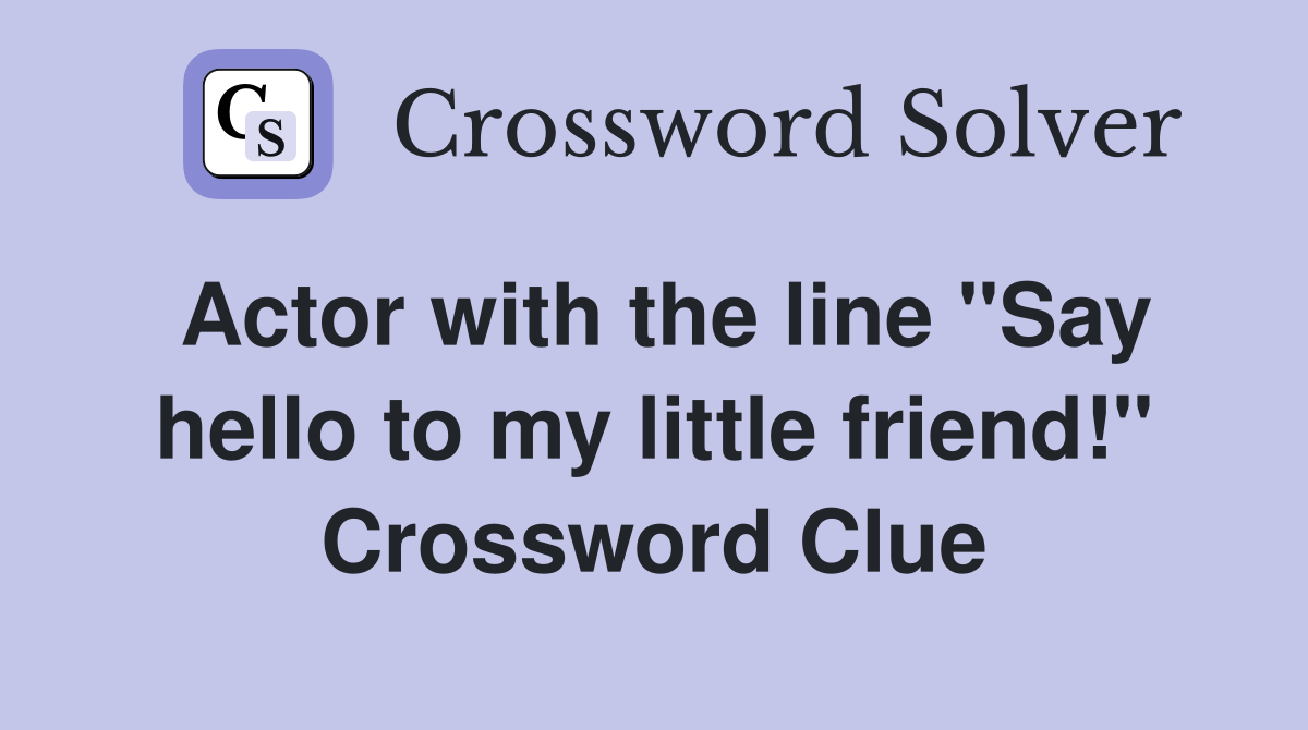 Actor with the line "Say hello to my little friend!" Crossword Clue