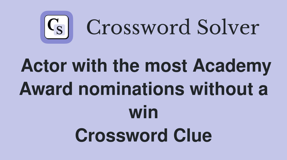 Actor with the most Academy Award nominations without a win Crossword Clue