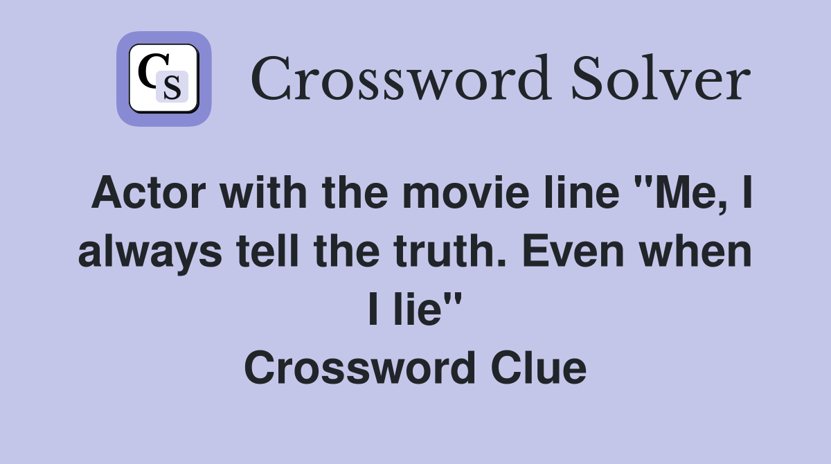 Actor with the movie line "Me, I always tell the truth. Even when I lie" Crossword Clue