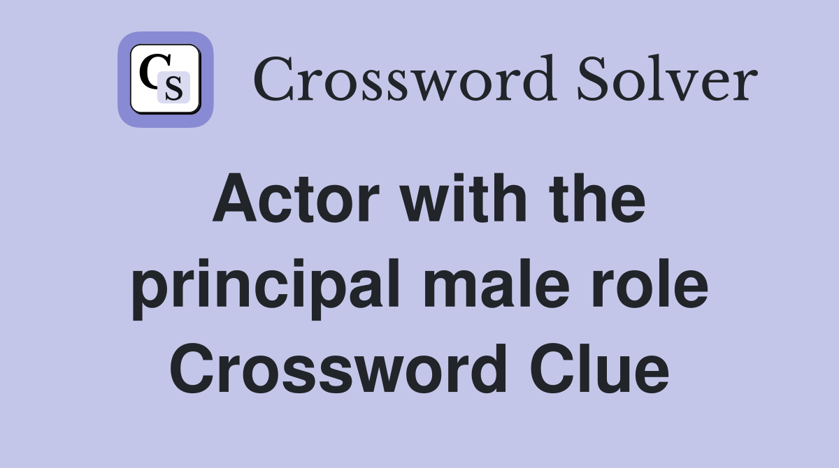 Actor with the principal male role Crossword Clue