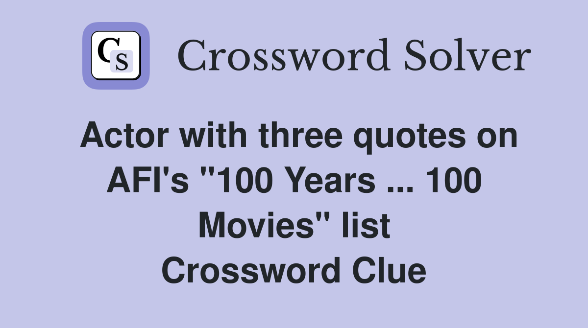 Actor with three quotes on AFI's "100 Years ... 100 Movies" list Crossword Clue