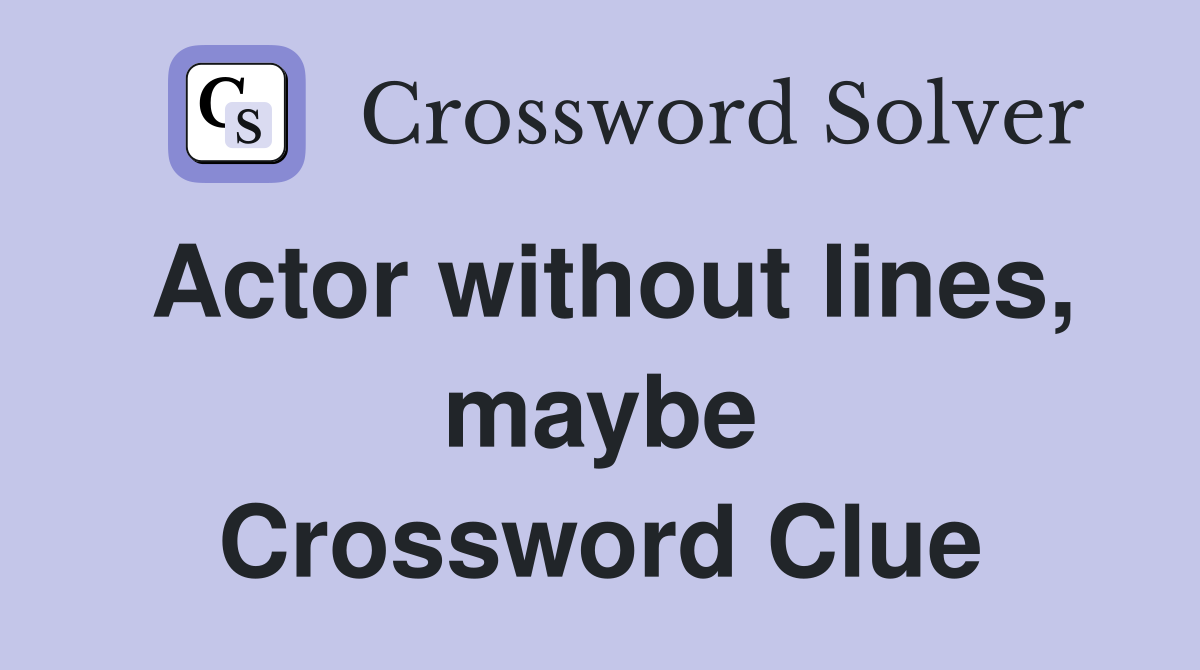 Actor without lines, maybe Crossword Clue