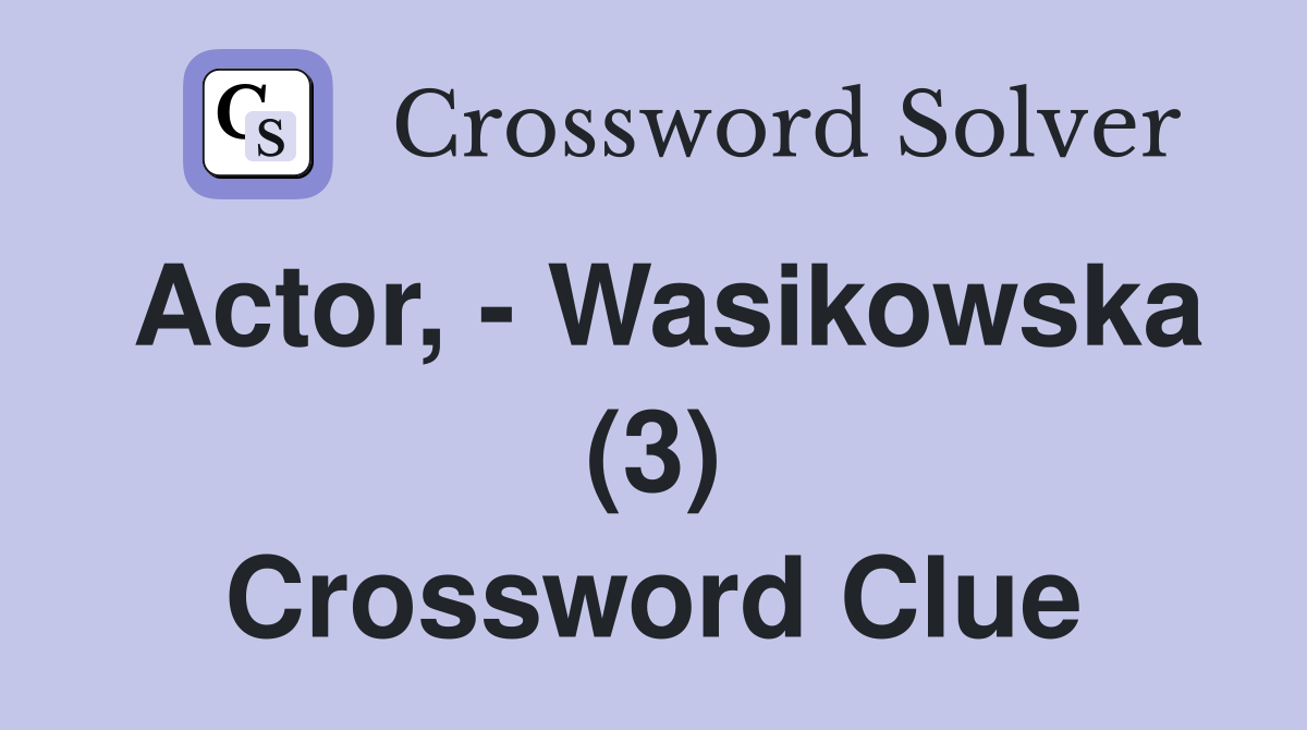 Actor, - Wasikowska (3) Crossword Clue