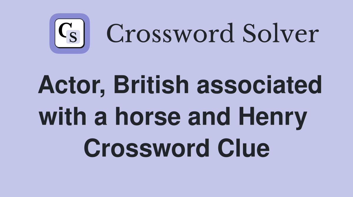 Actor, British associated with a horse and Henry  Crossword Clue