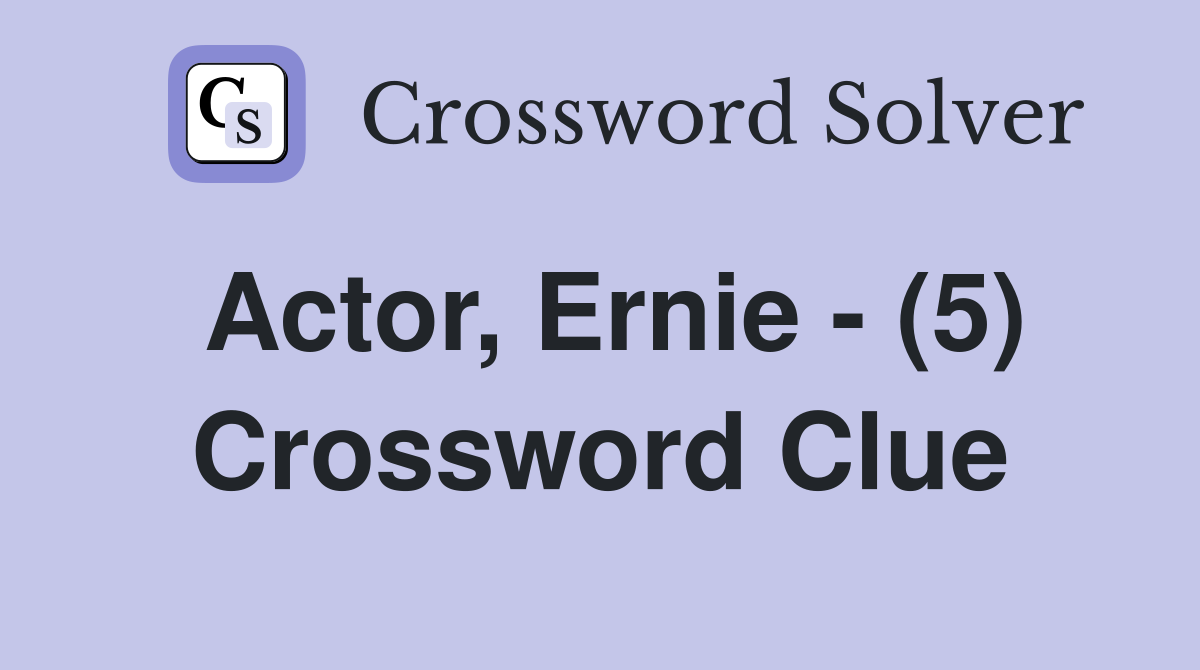 Actor, Ernie - (5) Crossword Clue