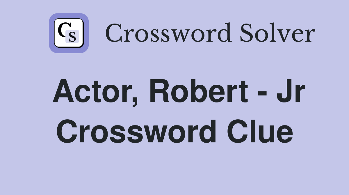 Actor, Robert - Jr Crossword Clue