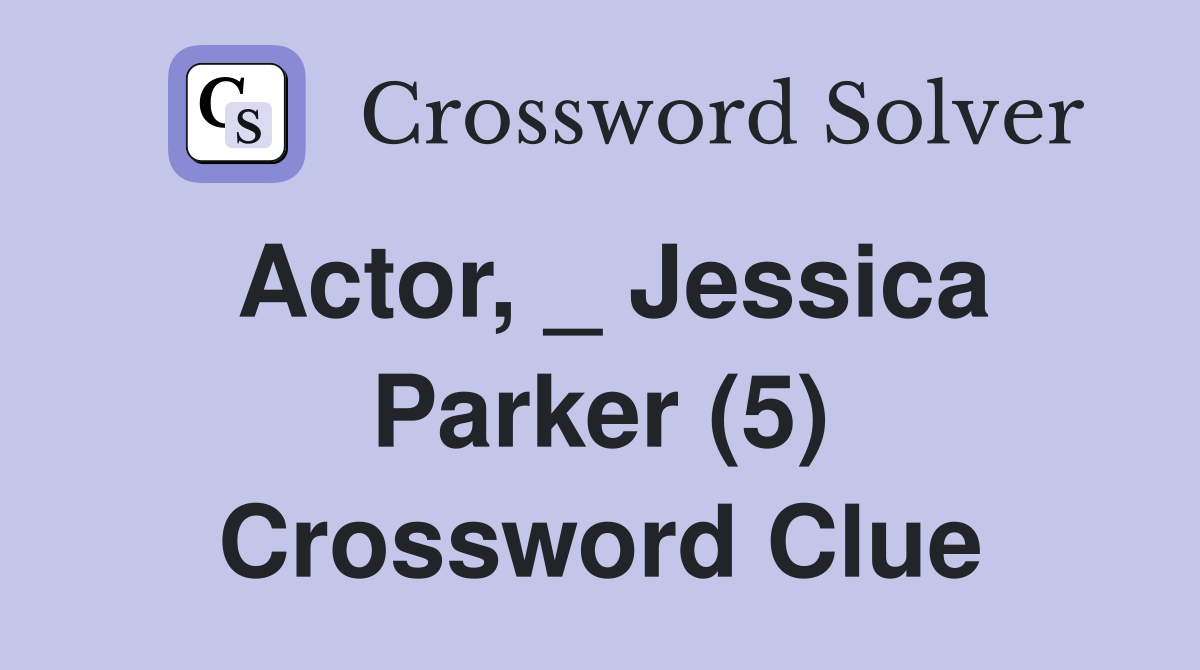Actor, _ Jessica Parker (5) Crossword Clue