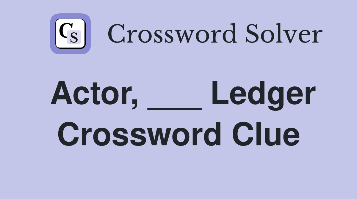 Actor, ___ Ledger Crossword Clue