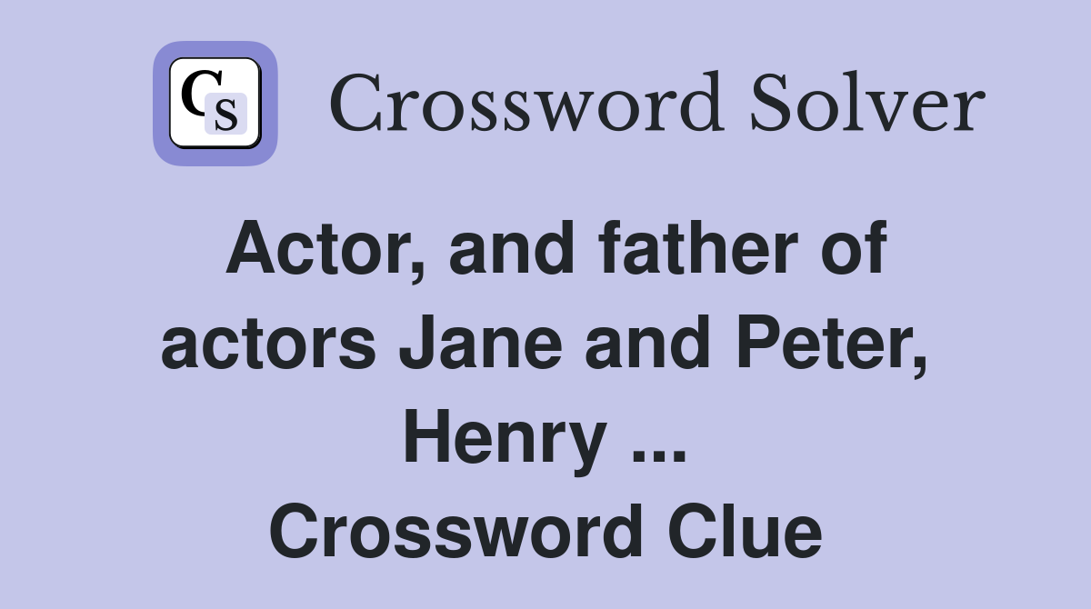 Actor, and father of actors Jane and Peter, Henry ... Crossword Clue